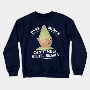 Dank Memes Can't Melt Steel Beams T-Shirt Crewneck Sweatshirt